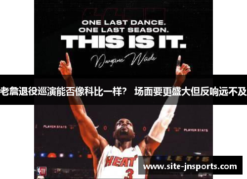 老詹退役巡演能否像科比一样？ 场面要更盛大但反响远不及