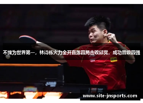 不愧为世界第一，林诗栋火力全开直落四局击败邱党，成功晋级四强