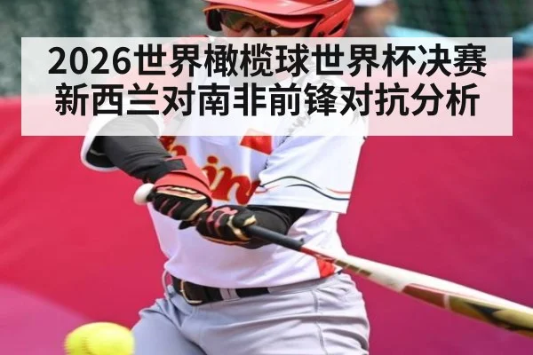 2026世界橄榄球世界杯决赛新西兰对南非前锋对抗分析